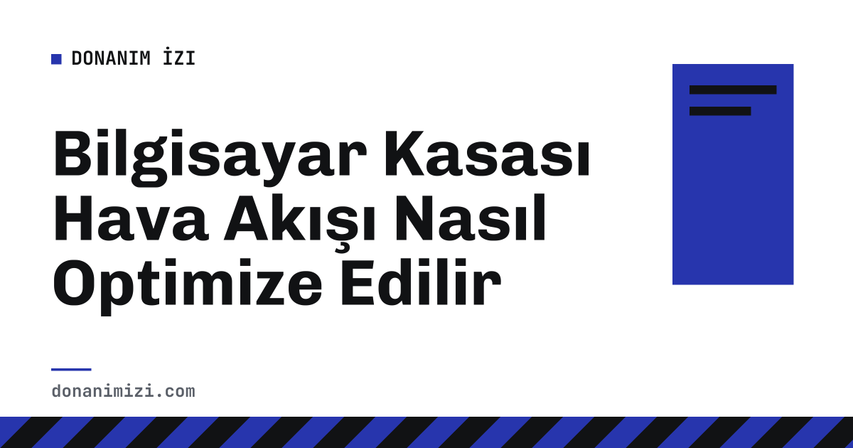 Bilgisayar Kasası Hava Akışı Nasıl Optimize Edilir