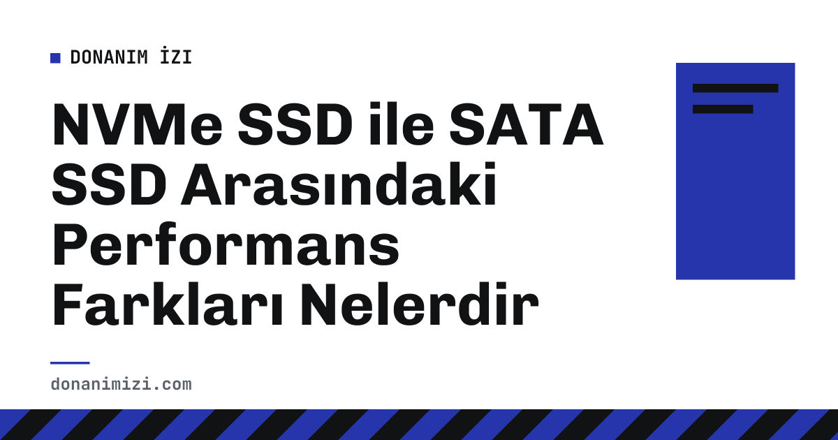NVMe SSD ile SATA SSD Arasındaki Performans Farkları Nelerdir